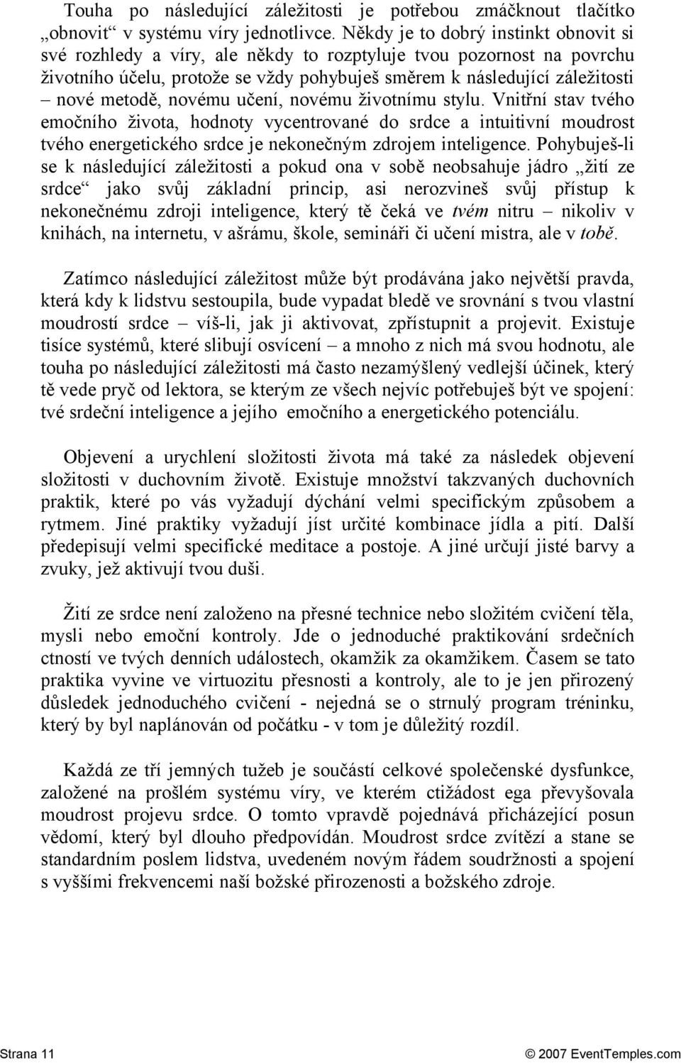 novému učení, novému životnímu stylu. Vnitřní stav tvého emočního života, hodnoty vycentrované do srdce a intuitivní moudrost tvého energetického srdce je nekonečným zdrojem inteligence.