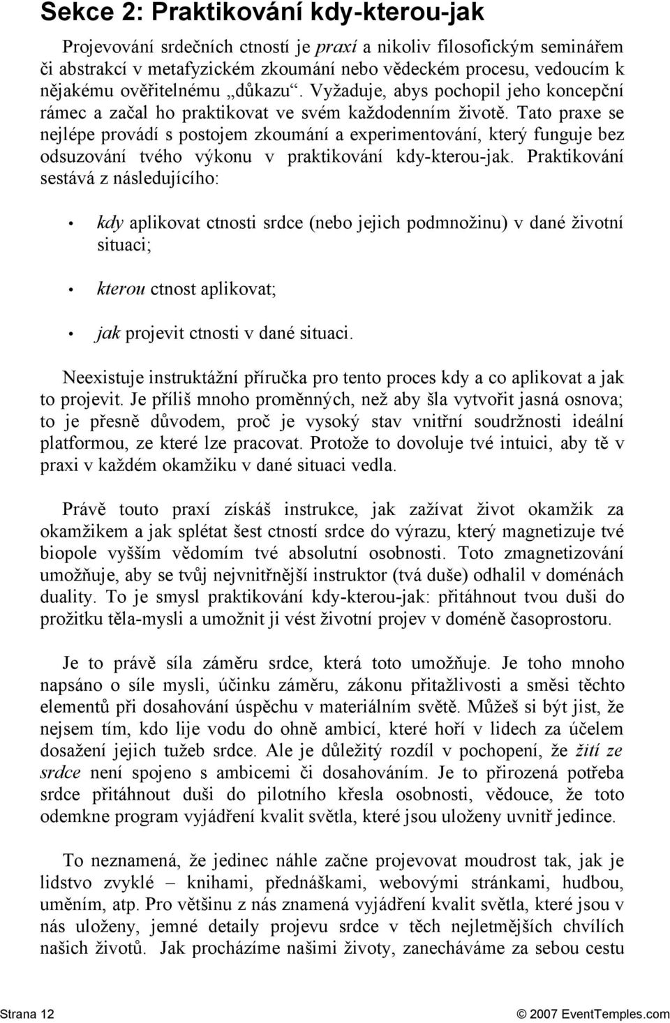Tato praxe se nejlépe provádí s postojem zkoumání a experimentování, který funguje bez odsuzování tvého výkonu v praktikování kdy-kterou-jak.