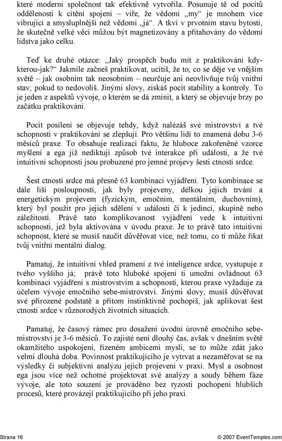 Jakmile začneš praktikovat, ucítíš, že to, co se děje ve vnějším světě jak osobním tak neosobním neurčuje ani neovlivňuje tvůj vnitřní stav; pokud to nedovolíš.