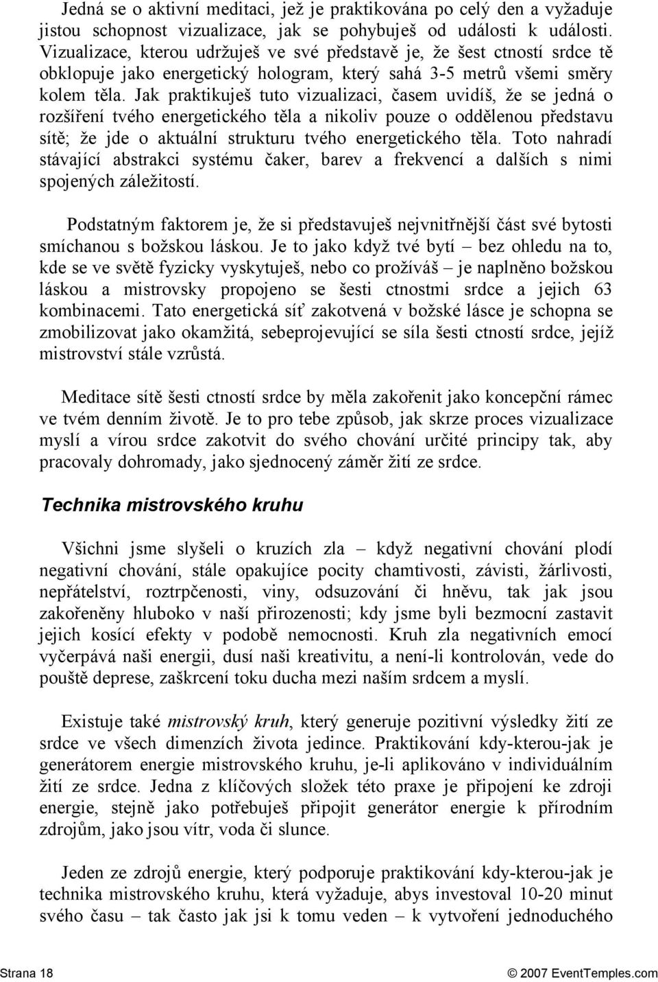 Jak praktikuješ tuto vizualizaci, časem uvidíš, že se jedná o rozšíření tvého energetického těla a nikoliv pouze o oddělenou představu sítě; že jde o aktuální strukturu tvého energetického těla.