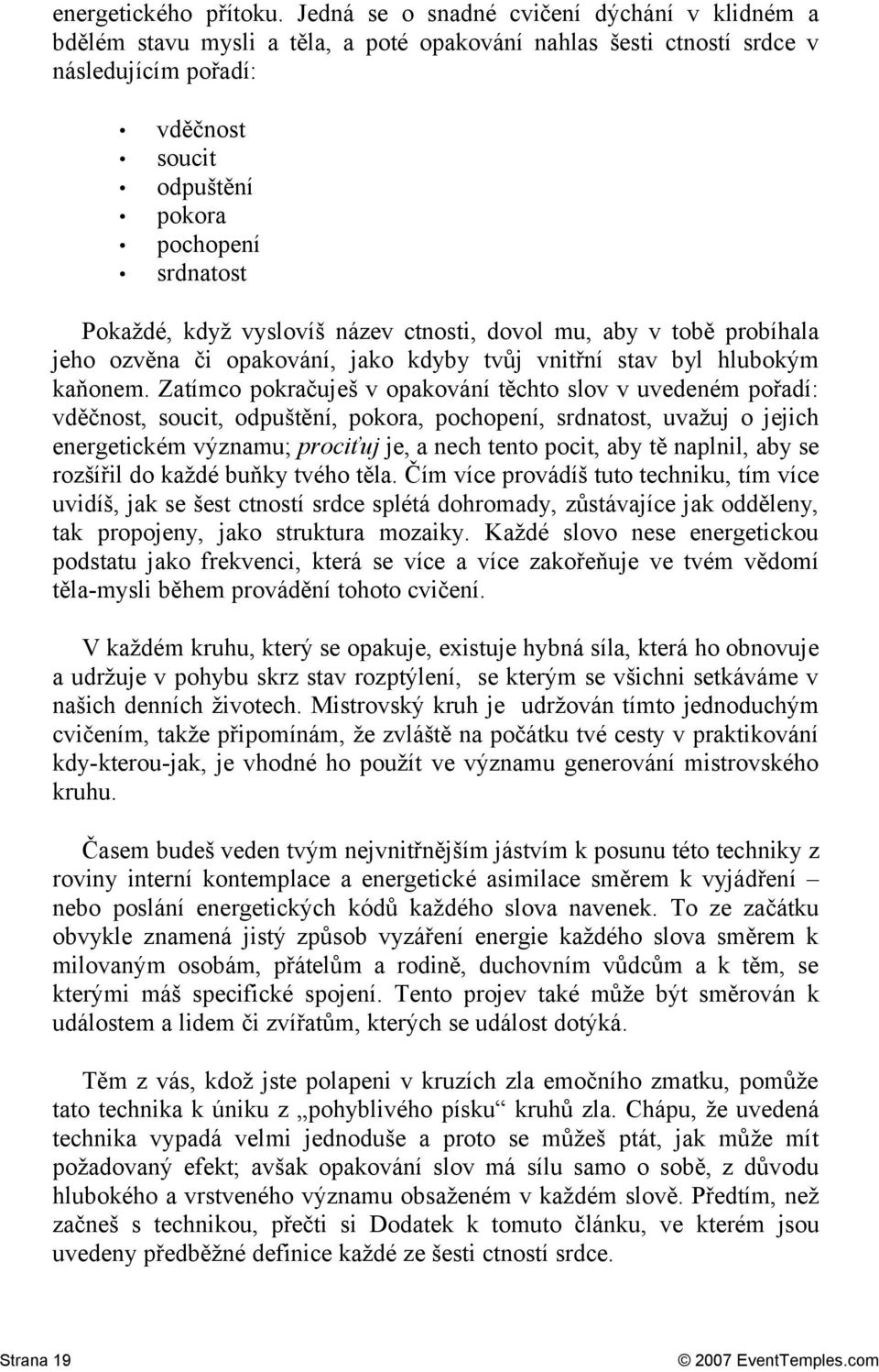 Pokaždé, když vyslovíš název ctnosti, dovol mu, aby v tobě probíhala jeho ozvěna či opakování, jako kdyby tvůj vnitřní stav byl hlubokým kaňonem.