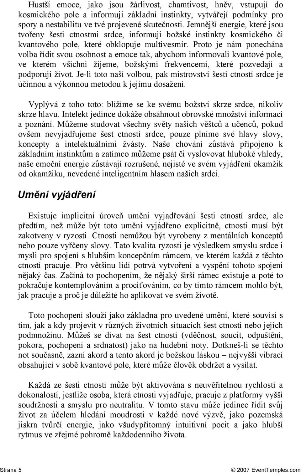 Proto je nám ponechána volba řídit svou osobnost a emoce tak, abychom informovali kvantové pole, ve kterém všichni žijeme, božskými frekvencemi, které pozvedají a podporují život.