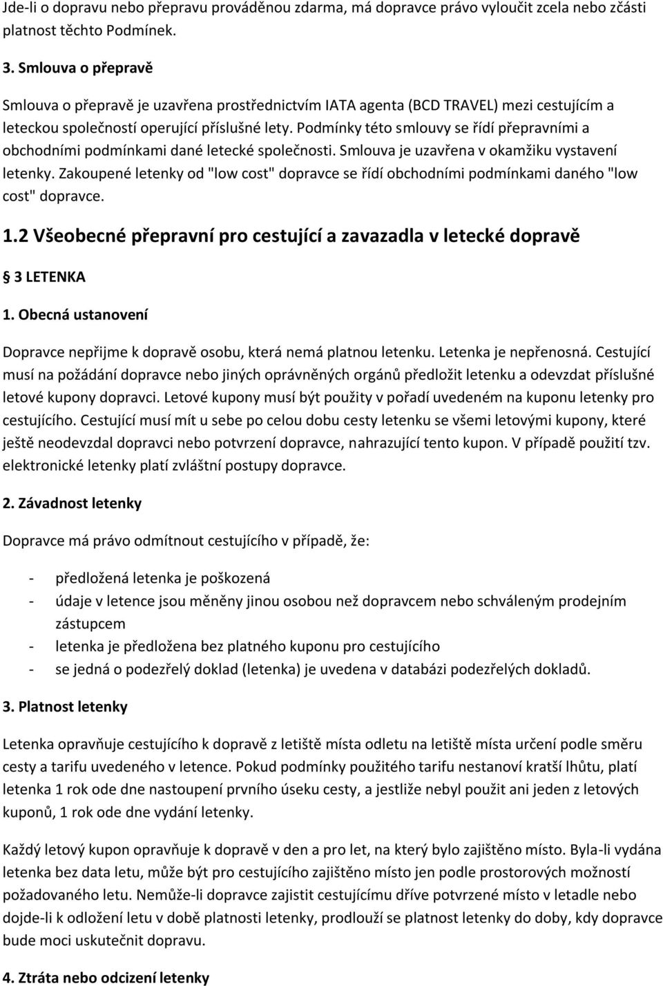 Podmínky této smlouvy se řídí přepravními a obchodními podmínkami dané letecké společnosti. Smlouva je uzavřena v okamžiku vystavení letenky.