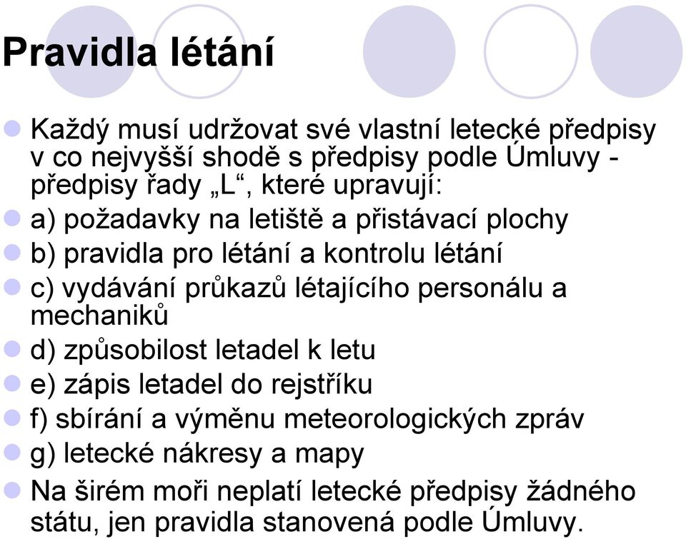 létajícího personálu a mechaniků d) způsobilost letadel k letu e) zápis letadel do rejstříku f) sbírání a výměnu