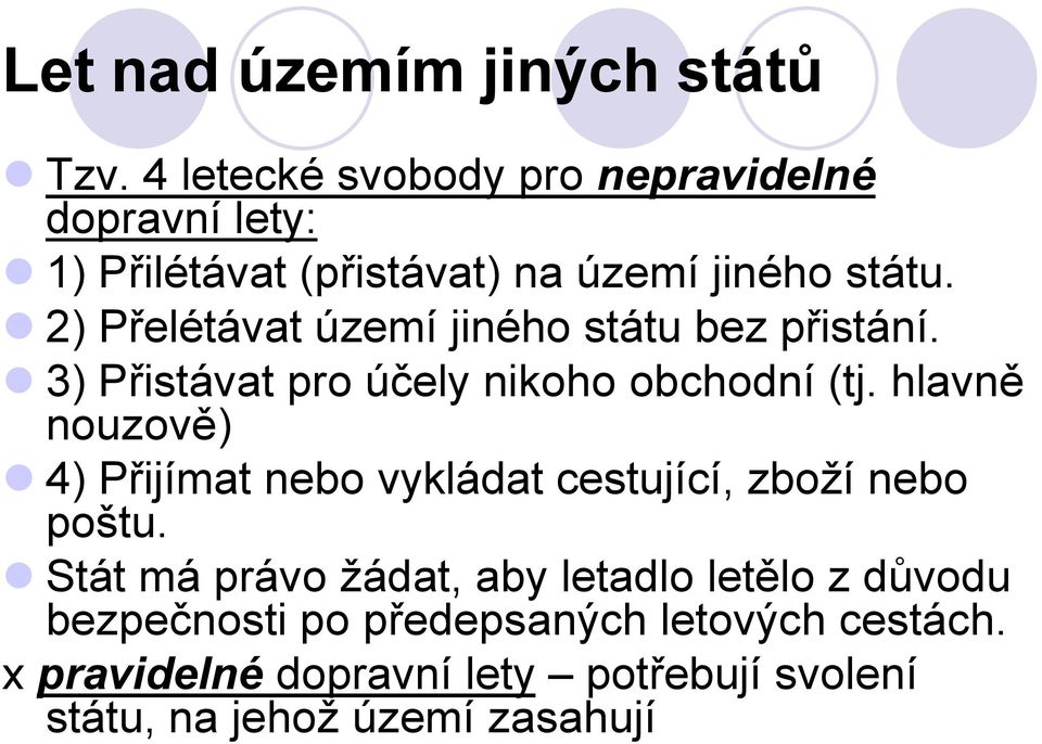 2) Přelétávat území jiného státu bez přistání. 3) Přistávat pro účely nikoho obchodní (tj.