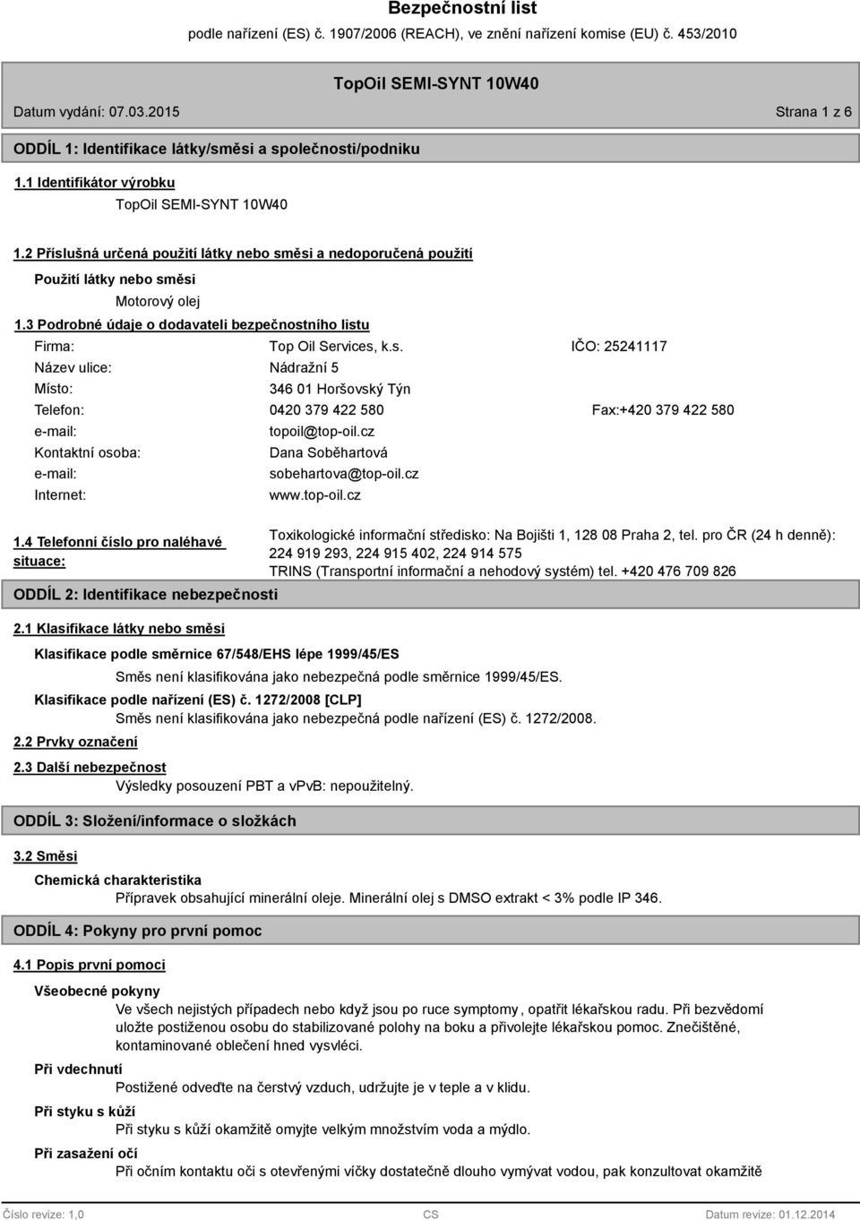 cz Dana Soběhartová sobehartova@top-oil.cz www.top-oil.cz Fax:+420 379 422 580 1.4 Telefonní číslo pro naléhavé situace: ODDÍL 2: Identifikace nebezpečnosti 2.