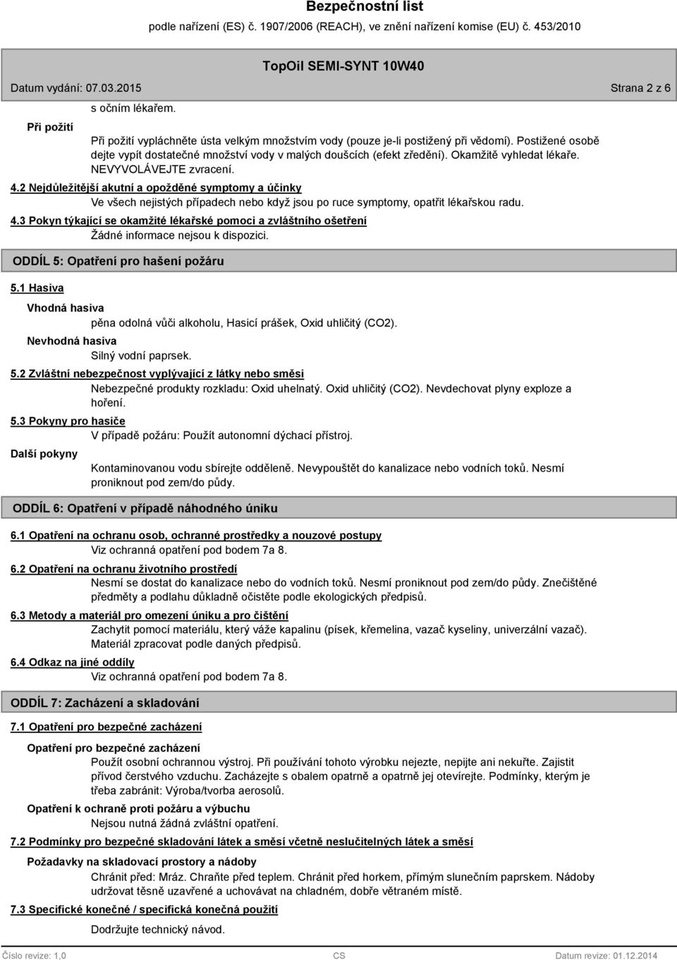 2 Nejdůležitější akutní a opožděné symptomy a účinky Ve všech nejistých případech nebo když jsou po ruce symptomy, opatřit lékařskou radu. 4.