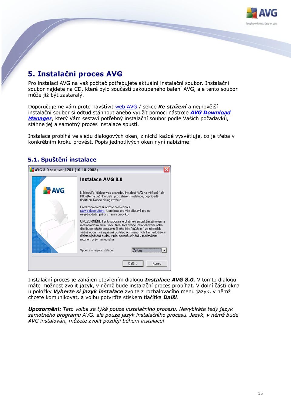 Doporučujeme vám proto navštívit web AVG / sekce Ke stažení a nejnovější instalační soubor si odtud stáhnout anebo využít pomoci nástroje AVG Download Manager, který Vám sestaví potřebný instalační