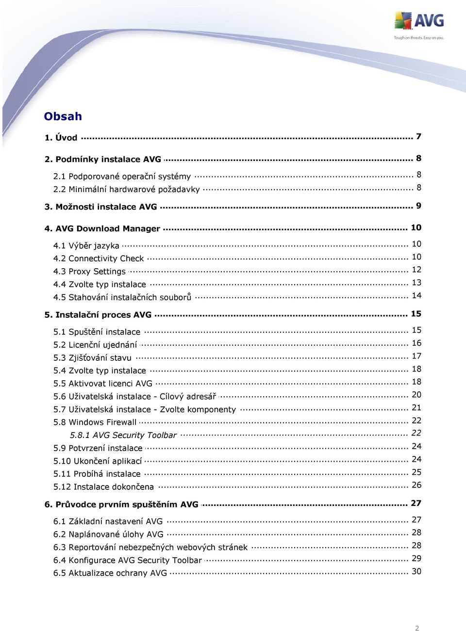 2 Licenční ujednání 17 5.3 Zjišťování... stavu 18 5.4 Zvolte typ... instalace... 18 5.5 Aktivovat licenci AVG 20 5.6 Uživatelská... instalace - Cílový adresář 21 5.7 Uživatelská.