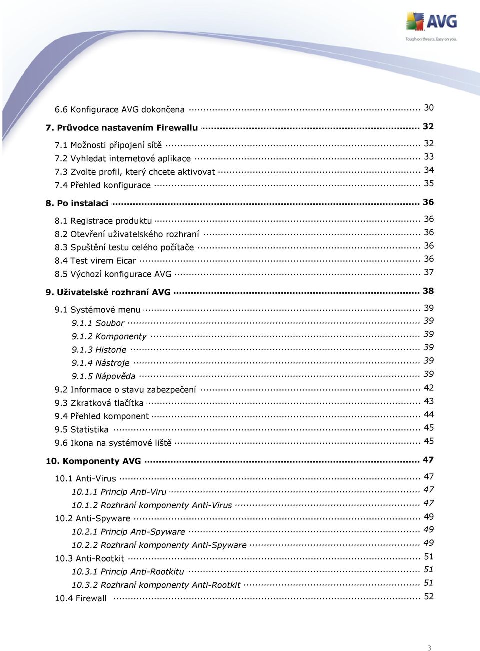 5 Výchozí konfigurace AVG... 38 9. Uživatelské rozhraní AVG 39 9.1 Systémové... menu... 39 9.1.1 Soubor... 39 9.1.2 Komponenty... 39 9.1.3 Historie... 39 9.1.4 Nástroje... 39 9.1.5 Nápověda 42 9.