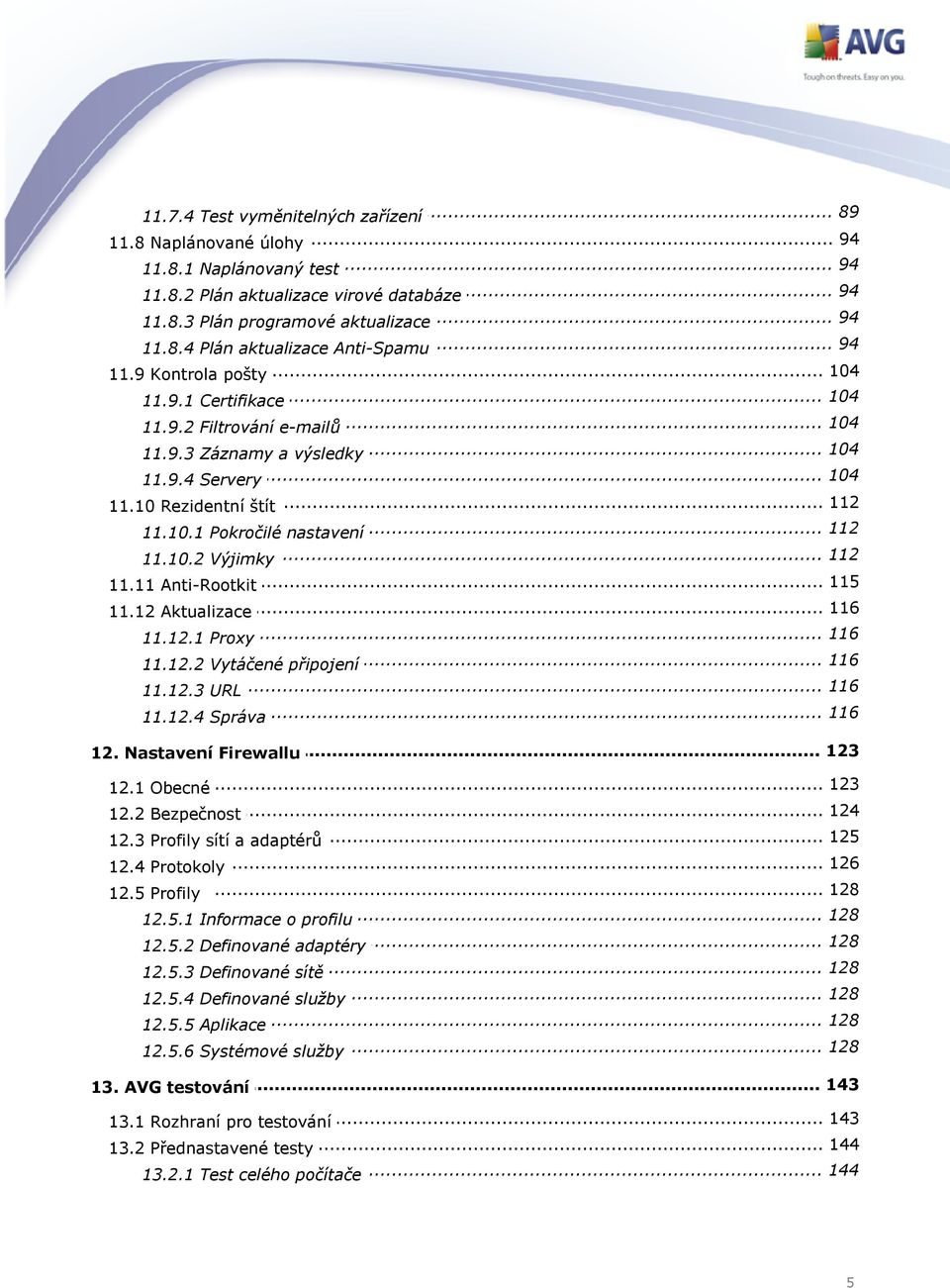 .. 112 11.10.2 Výjimky... 115 11.11 Anti-Rootkit... 116 11.12 Aktualizace... 116 11.12.1 Proxy... 116 11.12.2 Vytáčené připojení... 116 11.12.3 URL... 116 11.12.4 Správa... 123 12.