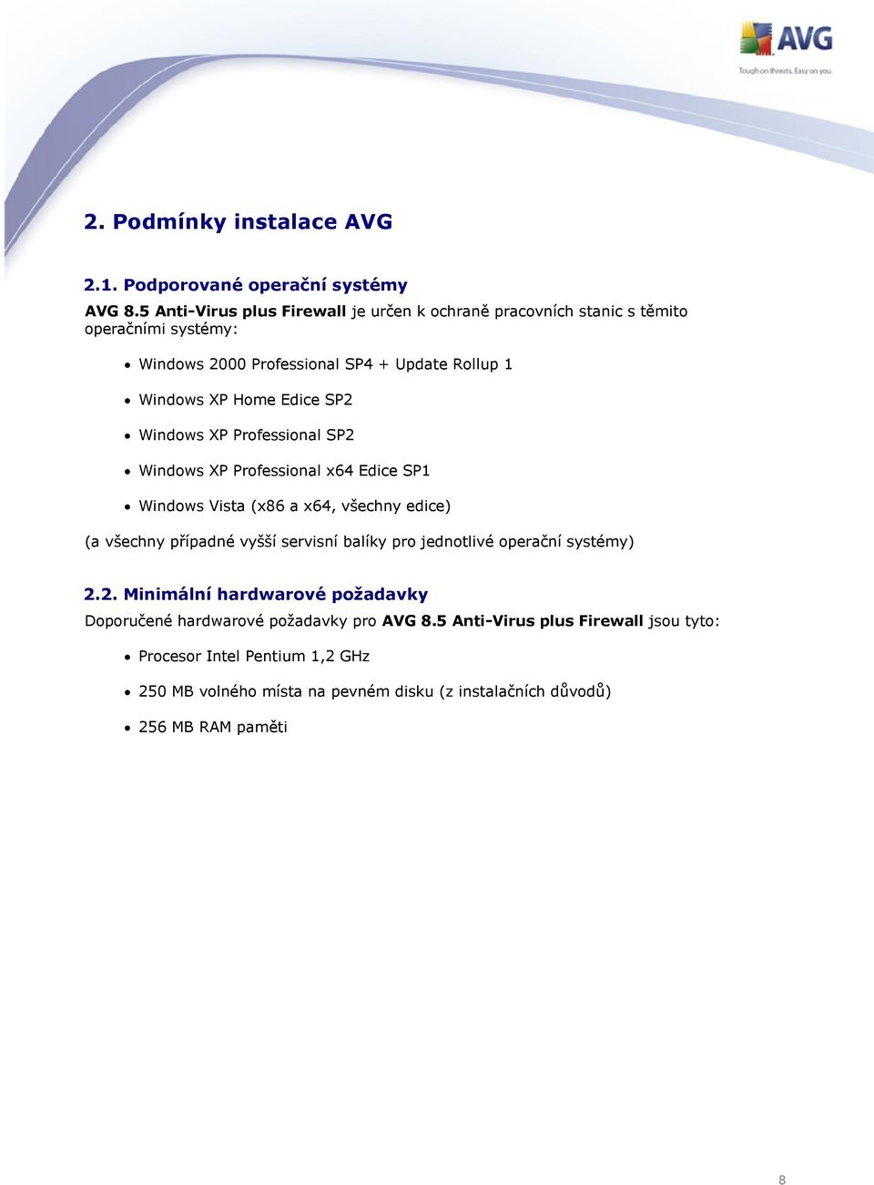 Edice SP2 Windows XP Professional SP2 Windows XP Professional x64 Edice SP1 Windows Vista (x86 a x64, všechny edice) (a všechny případné vyšší servisní balíky