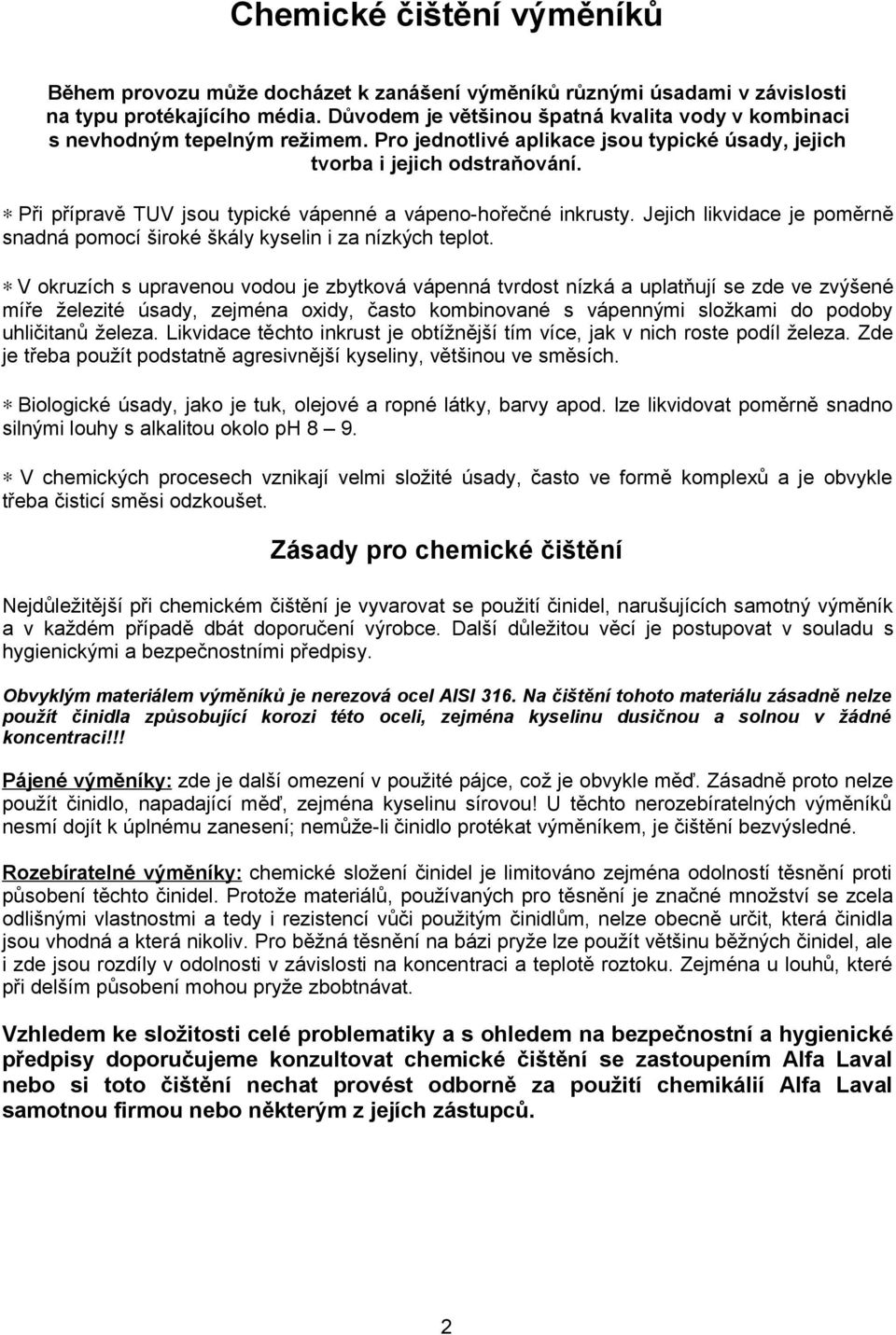 Při přípravě TUV jsou typické vápenné a vápeno-hořečné inkrusty. Jejich likvidace je poměrně snadná pomocí široké škály kyselin i za nízkých teplot.