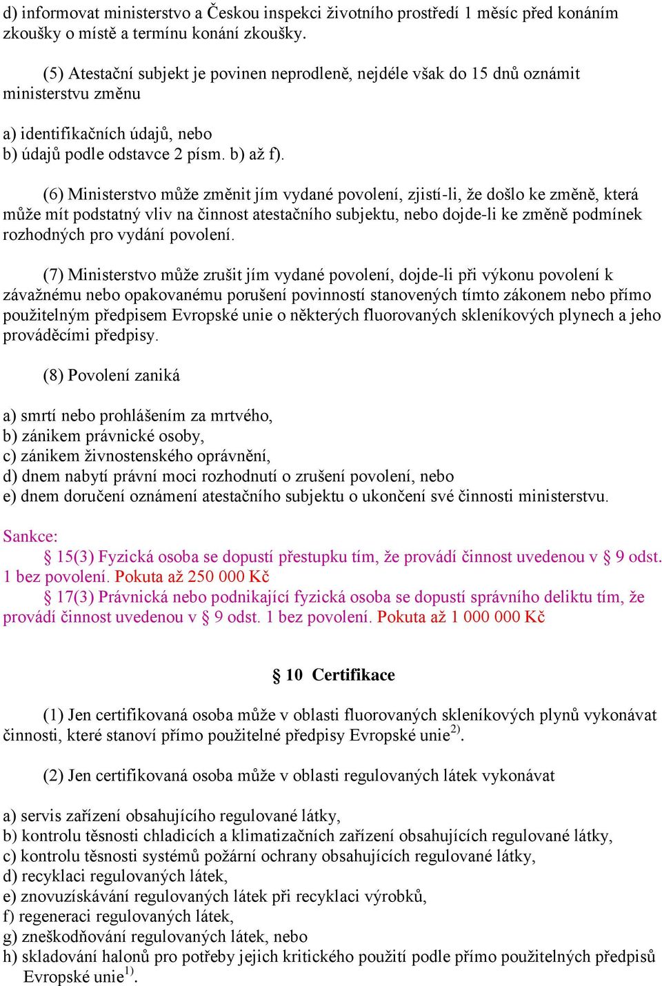 (6) Ministerstvo může změnit jím vydané povolení, zjistí-li, že došlo ke změně, která může mít podstatný vliv na činnost atestačního subjektu, nebo dojde-li ke změně podmínek rozhodných pro vydání