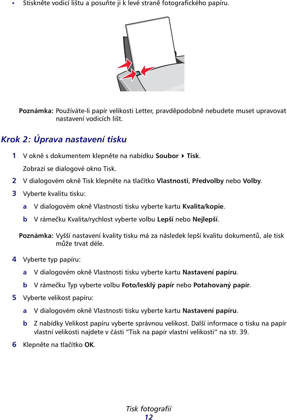 3 Vyerte kvlitu tisku: V dilogovém okně Vlstnosti tisku vyerte krtu Kvlit/kopie. V rámečku Kvlit/rychlost vyerte volu Lepší neo Nejlepší.