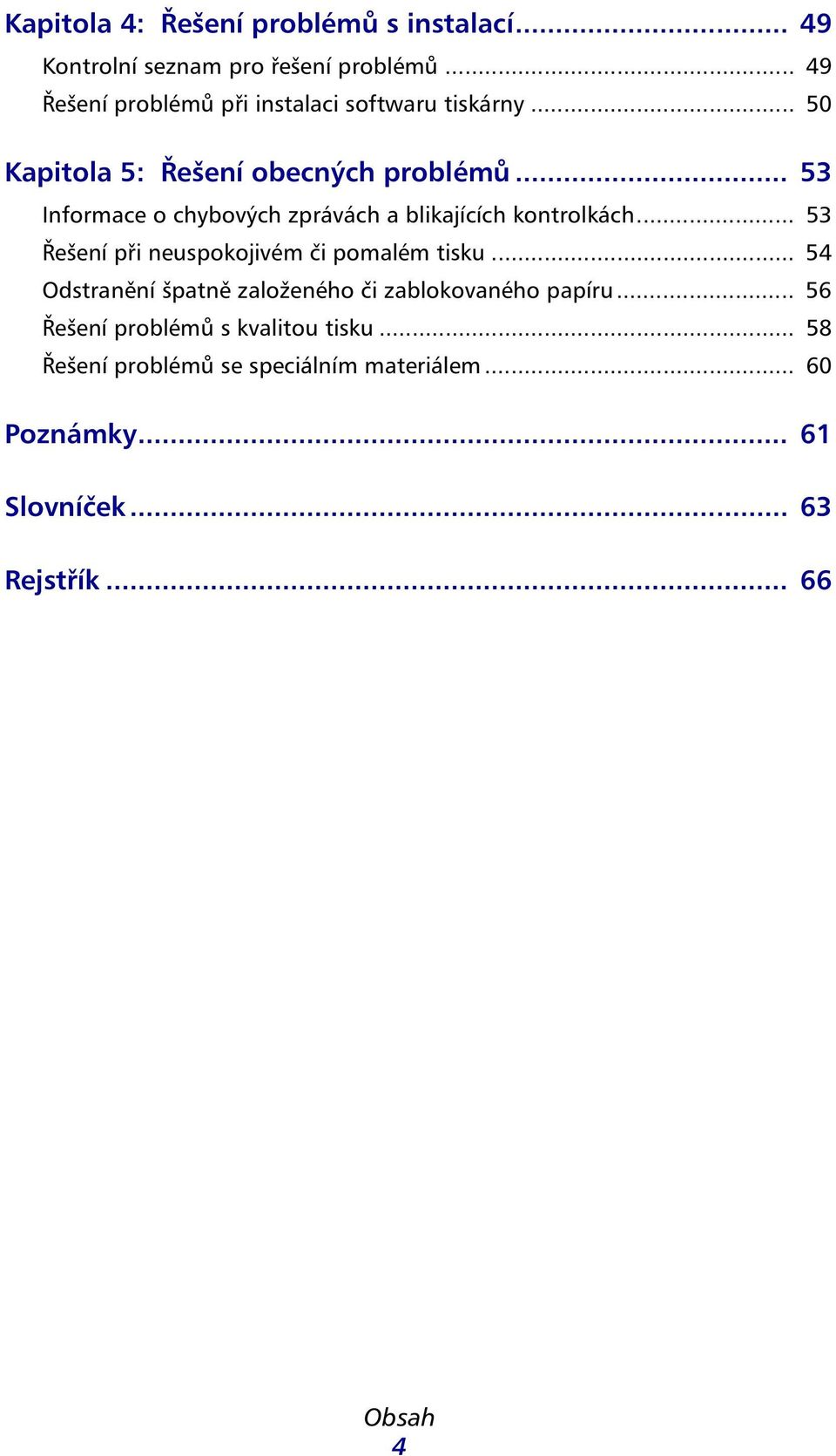 .. 53 Informce o chyových zprávách likjících kontrolkách... 53 Řešení při neuspokojivém či pomlém tisku.