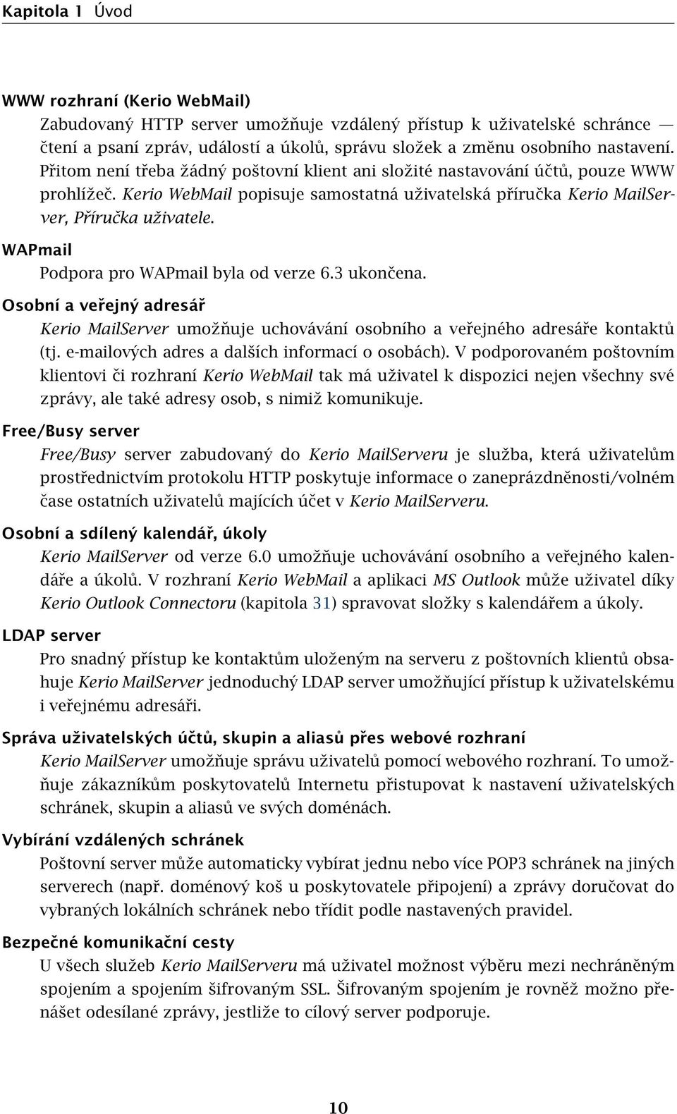 WAPmail Podpora pro WAPmail byla od verze 6.3 ukončena. Osobní a veřejný adresář Kerio MailServer umožňuje uchovávání osobního a veřejného adresáře kontaktů (tj.