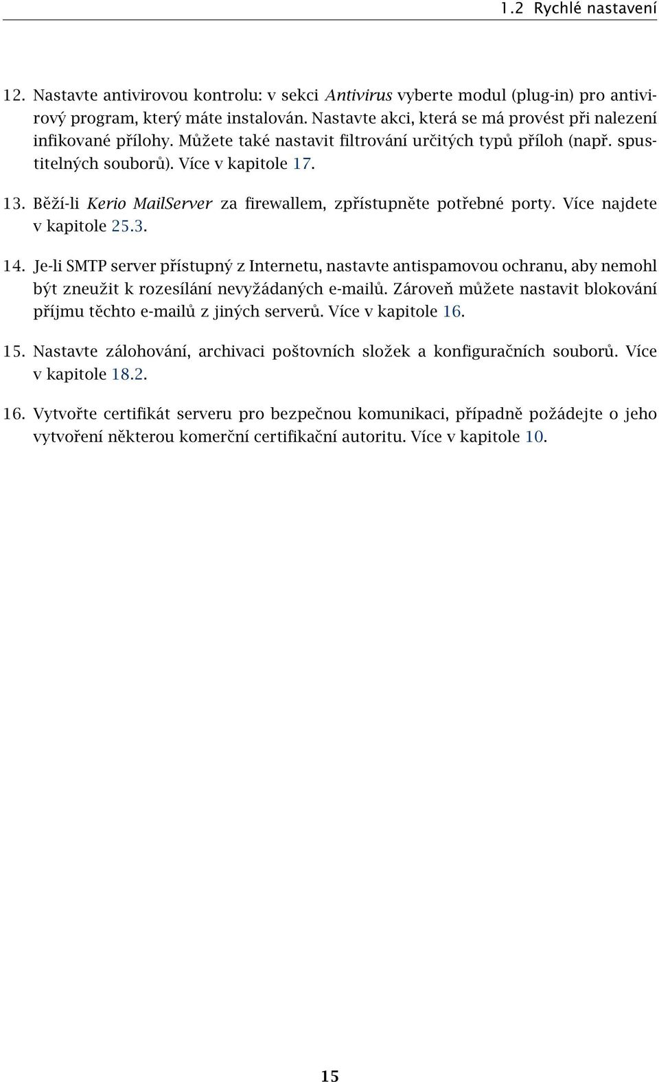 Běží-li Kerio MailServer za firewallem, zpřístupněte potřebné porty. Více najdete v kapitole 25.3. 14.