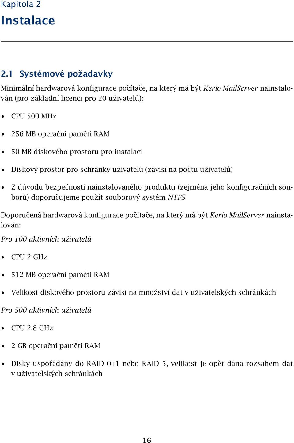 diskového prostoru pro instalaci Diskový prostor pro schránky uživatelů (závisí na počtu uživatelů) Z důvodu bezpečnosti nainstalovaného produktu (zejména jeho konfiguračních souborů) doporučujeme