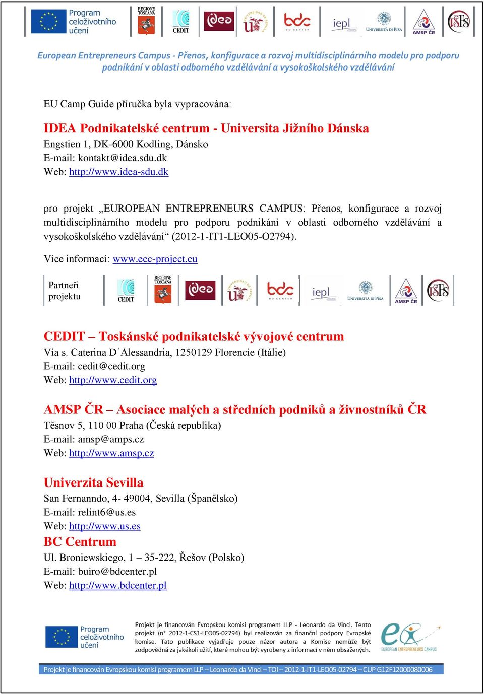 (2012-1-IT1-LEO05-O2794). Více informací: www.eec-project.eu Partneři projektu CEDIT Toskánské podnikatelské vývojové centrum Via s.