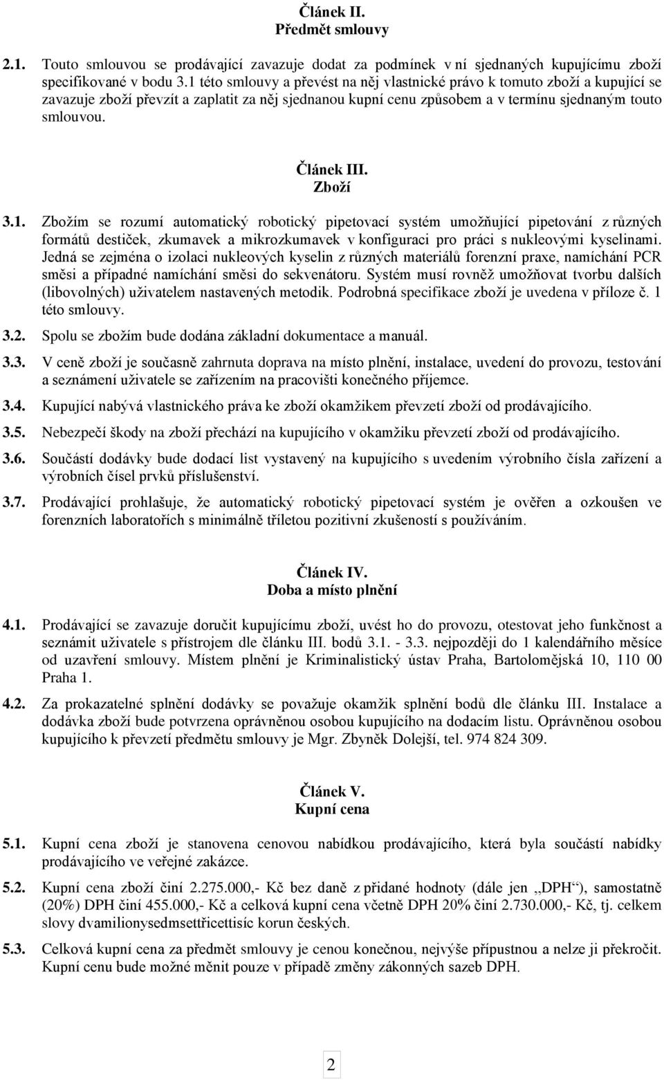 Zboží 3.1. Zbožím se rozumí automatický robotický pipetovací systém umožňující pipetování z různých formátů destiček, zkumavek a mikrozkumavek v konfiguraci pro práci s nukleovými kyselinami.
