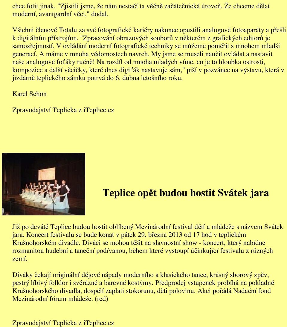 "Zpracování obrazových souborů v některém z grafických editorů je samozřejmostí. V ovládání moderní fotografické techniky se můžeme poměřit s mnohem mladší generací. A máme v mnoha vědomostech navrch.