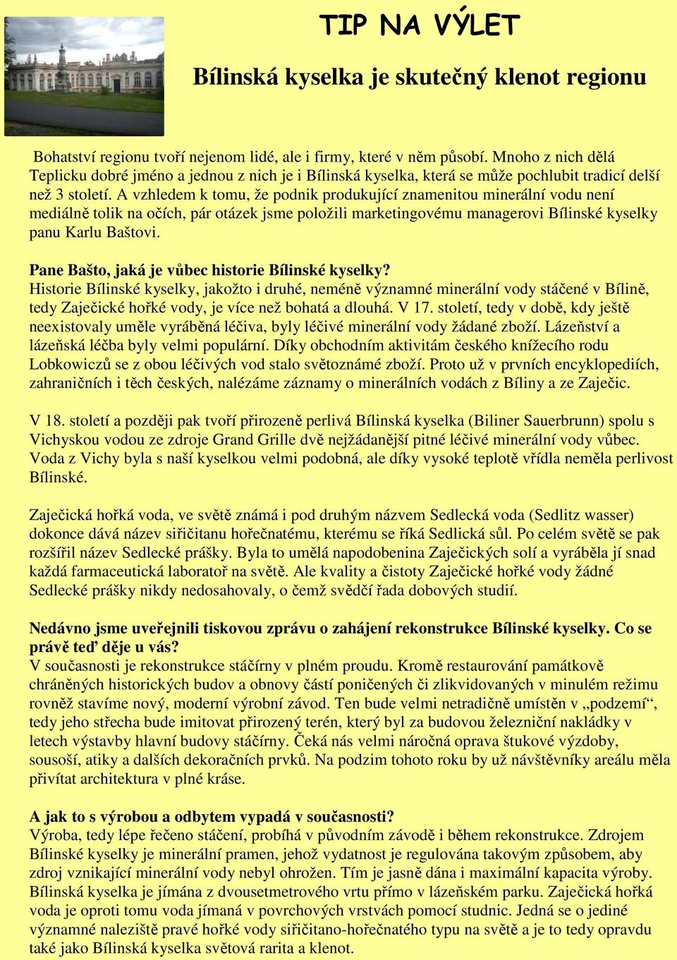 A vzhledem k tomu, že podnik produkující znamenitou minerální vodu není mediálně tolik na očích, pár otázek jsme položili marketingovému managerovi Bílinské kyselky panu Karlu Baštovi.