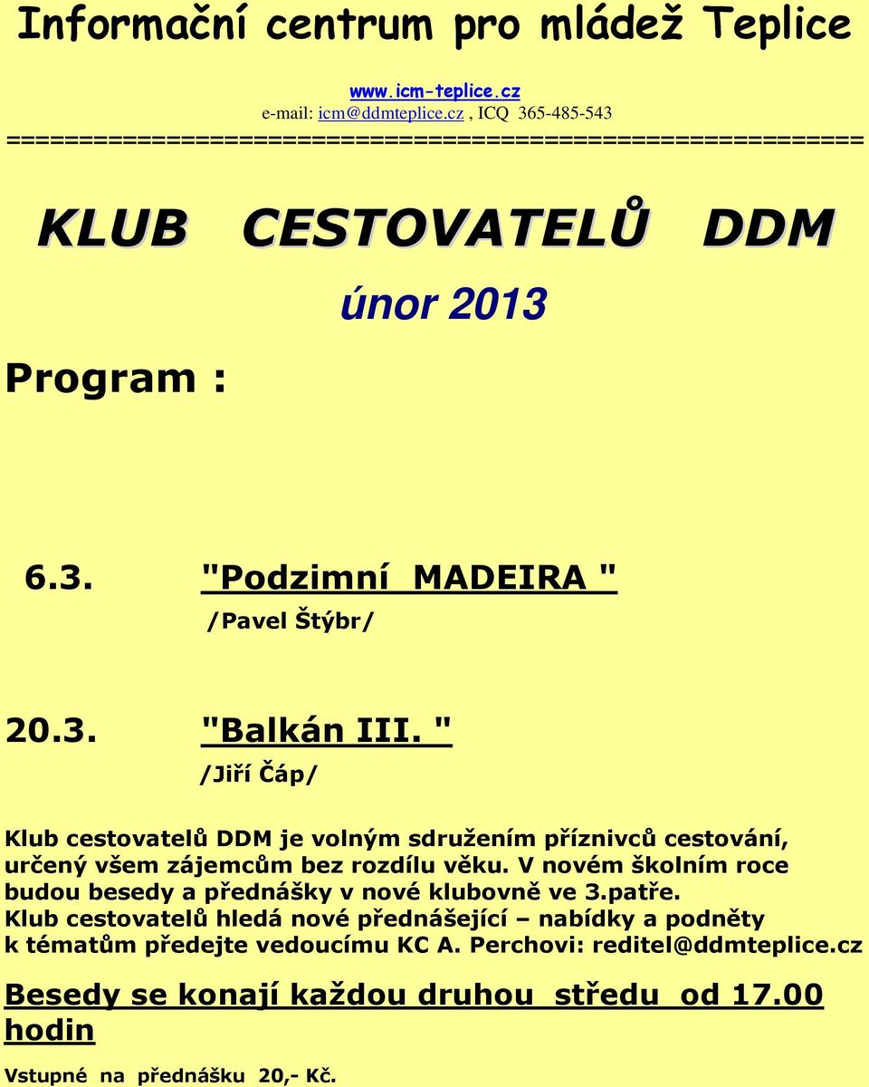 3. "Balkán III. " /Jiří Čáp/ Klub cestovatelů DDM je volným sdružením příznivců cestování, určený všem zájemcům bez rozdílu věku.