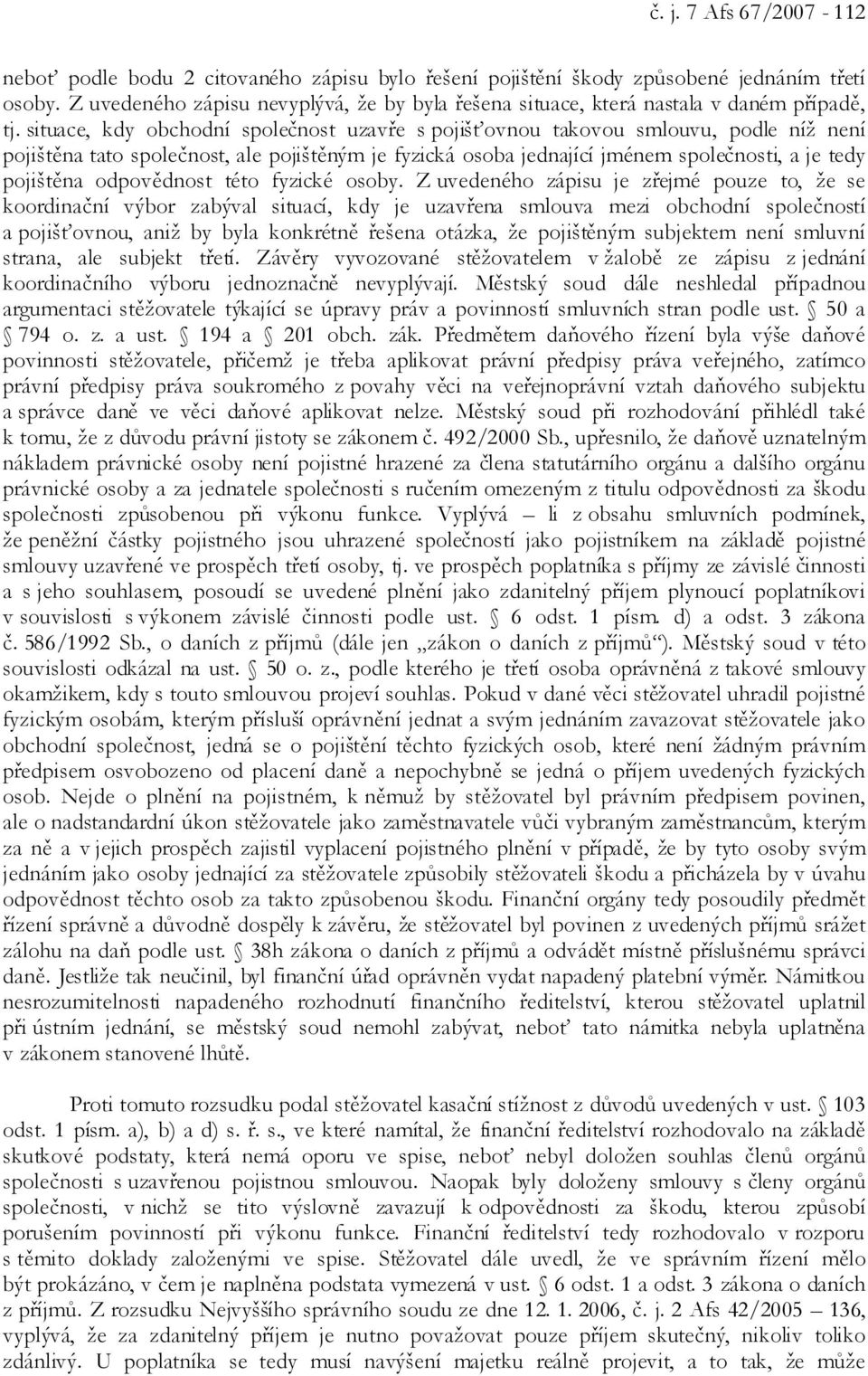 situace, kdy obchodní společnost uzavře s pojišťovnou takovou smlouvu, podle níž není pojištěna tato společnost, ale pojištěným je fyzická osoba jednající jménem společnosti, a je tedy pojištěna