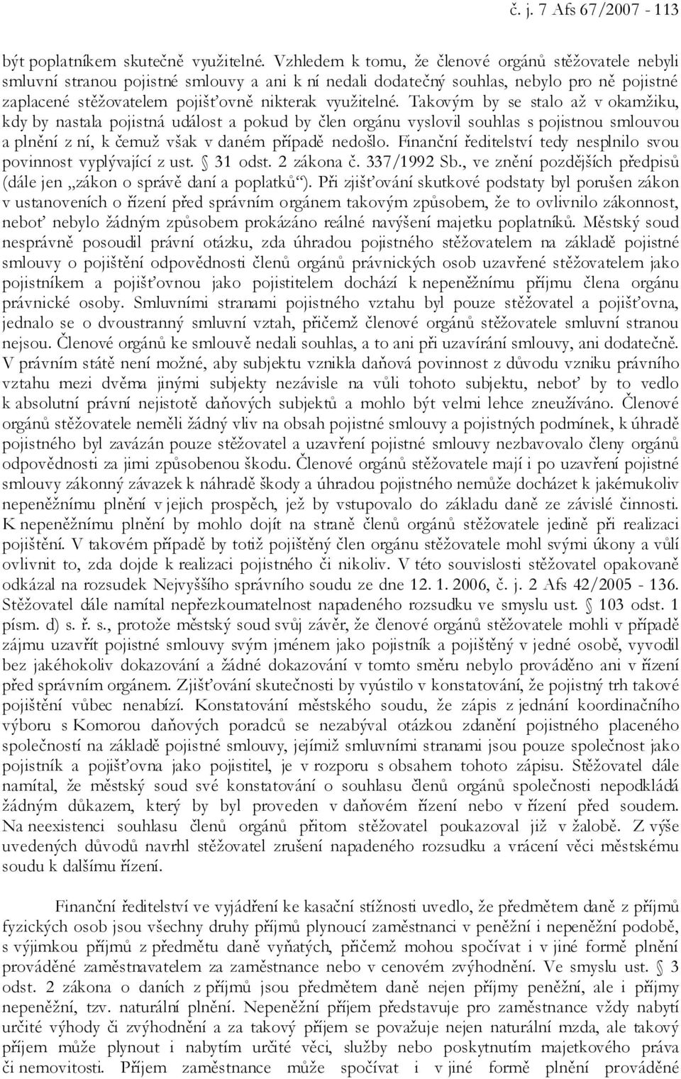 využitelné. Takovým by se stalo až v okamžiku, kdy by nastala pojistná událost a pokud by člen orgánu vyslovil souhlas s pojistnou smlouvou a plnění z ní, k čemuž však v daném případě nedošlo.