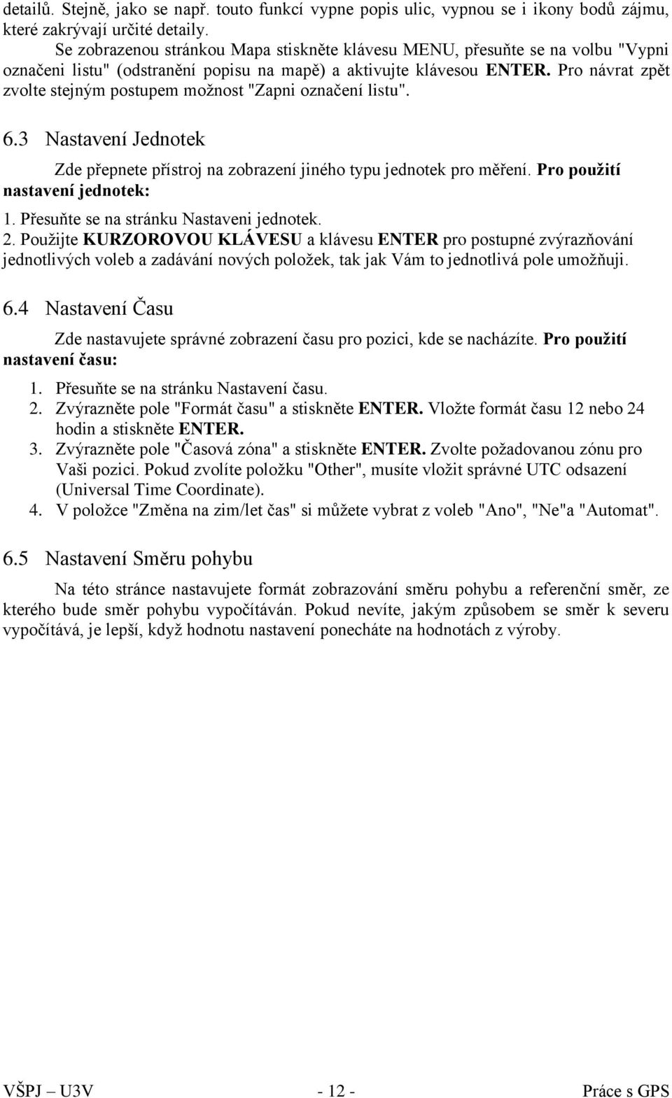 Pro návrat zpět zvolte stejným postupem možnost "Zapni označení listu". 6.3 Nastavení Jednotek Zde přepnete přístroj na zobrazení jiného typu jednotek pro měření. Pro použití nastavení jednotek: 1.