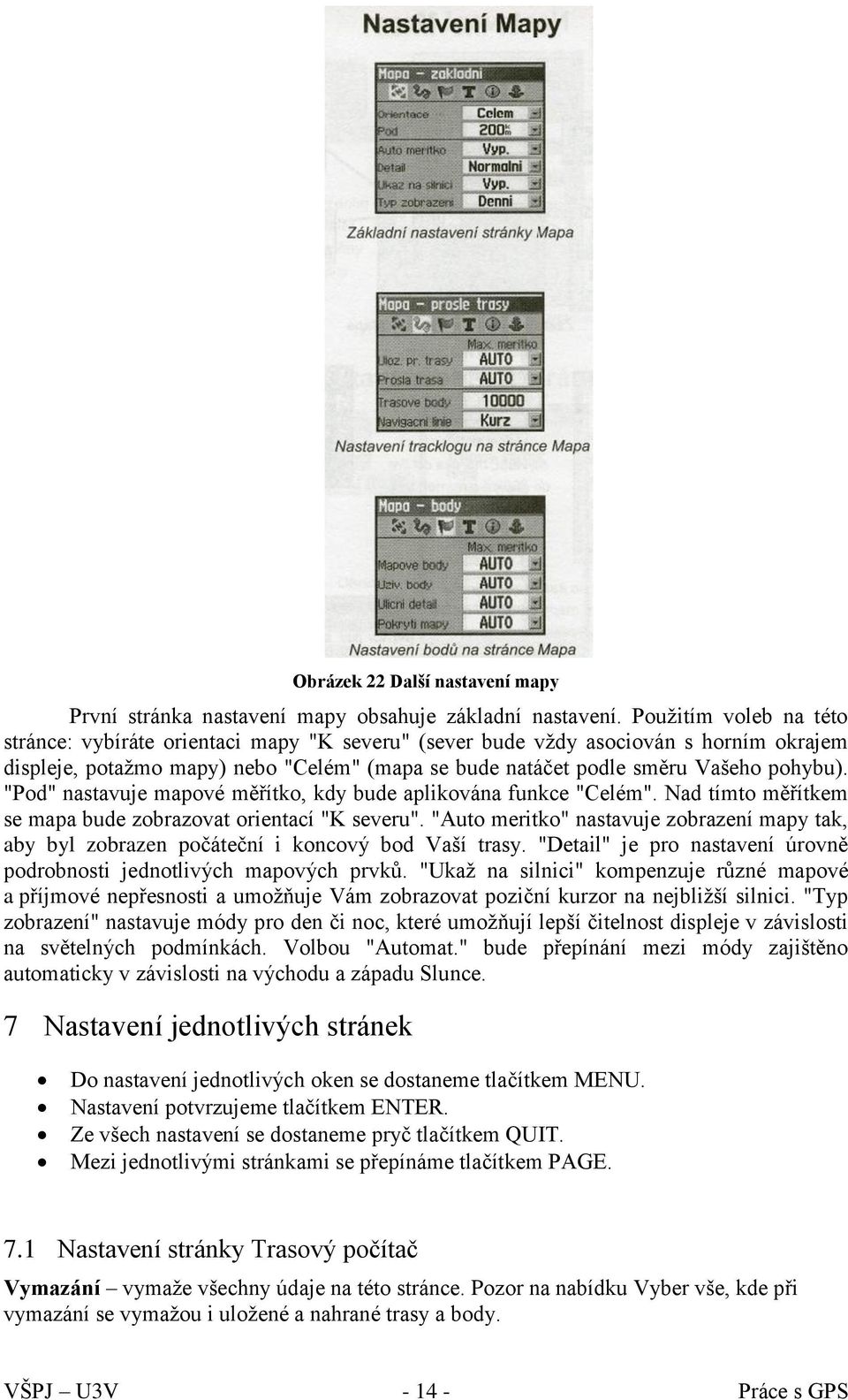 "Pod" nastavuje mapové měřítko, kdy bude aplikována funkce "Celém". Nad tímto měřítkem se mapa bude zobrazovat orientací "K severu".