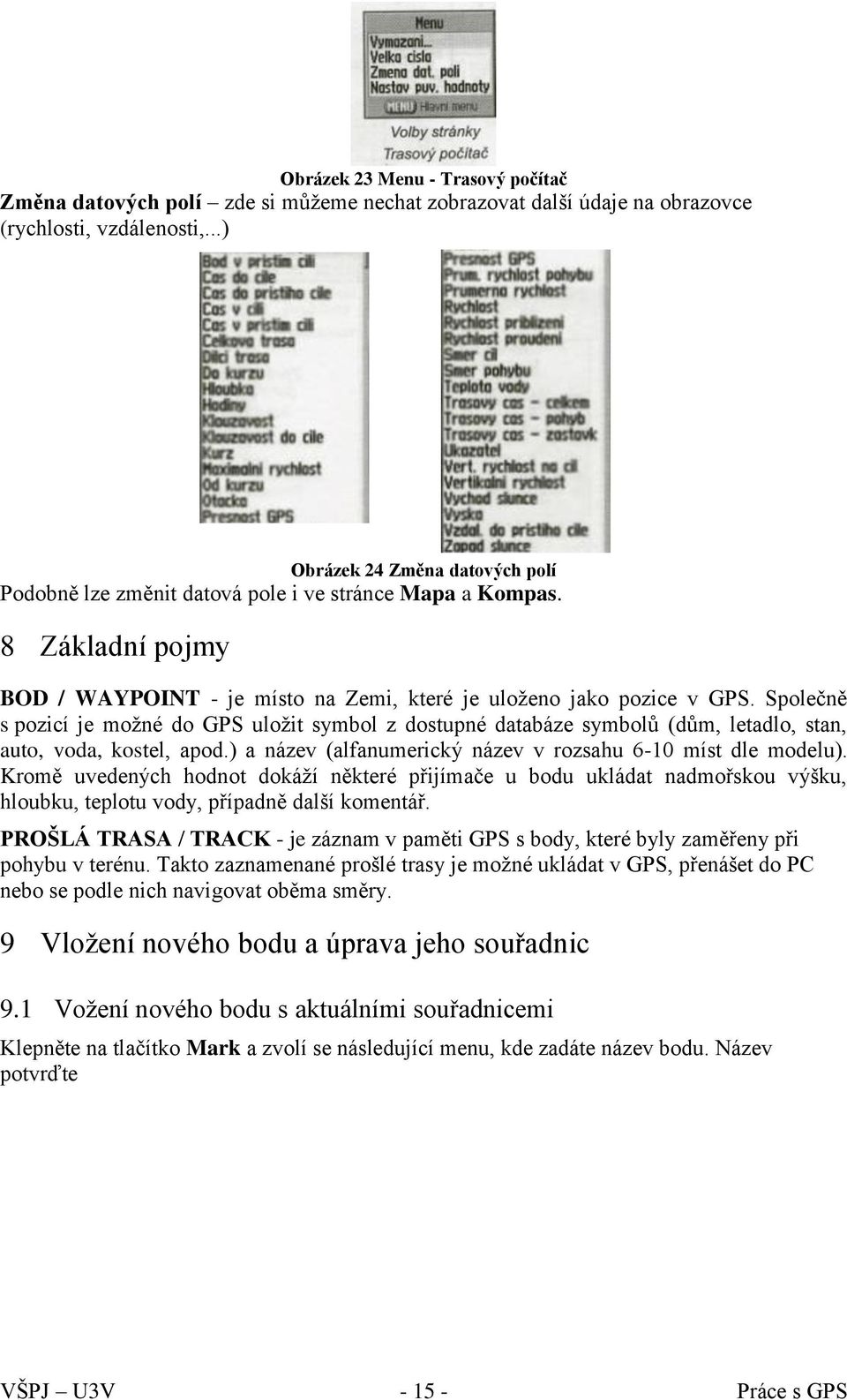 Společně s pozicí je možné do GPS uložit symbol z dostupné databáze symbolů (dům, letadlo, stan, auto, voda, kostel, apod.) a název (alfanumerický název v rozsahu 6-10 míst dle modelu).