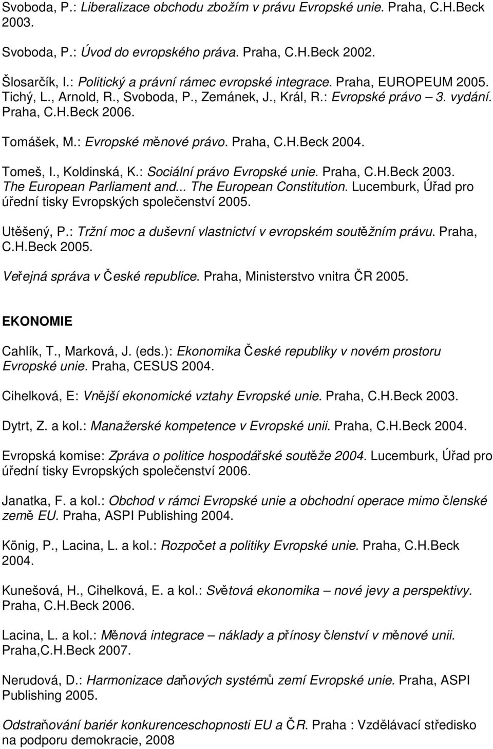 : Evropské měnové právo. Praha, C.H.Beck 2004. Tomeš, I., Koldinská, K.: Sociální právo Evropské unie. Praha, C.H.Beck 2003. The European Parliament and... The European Constitution.