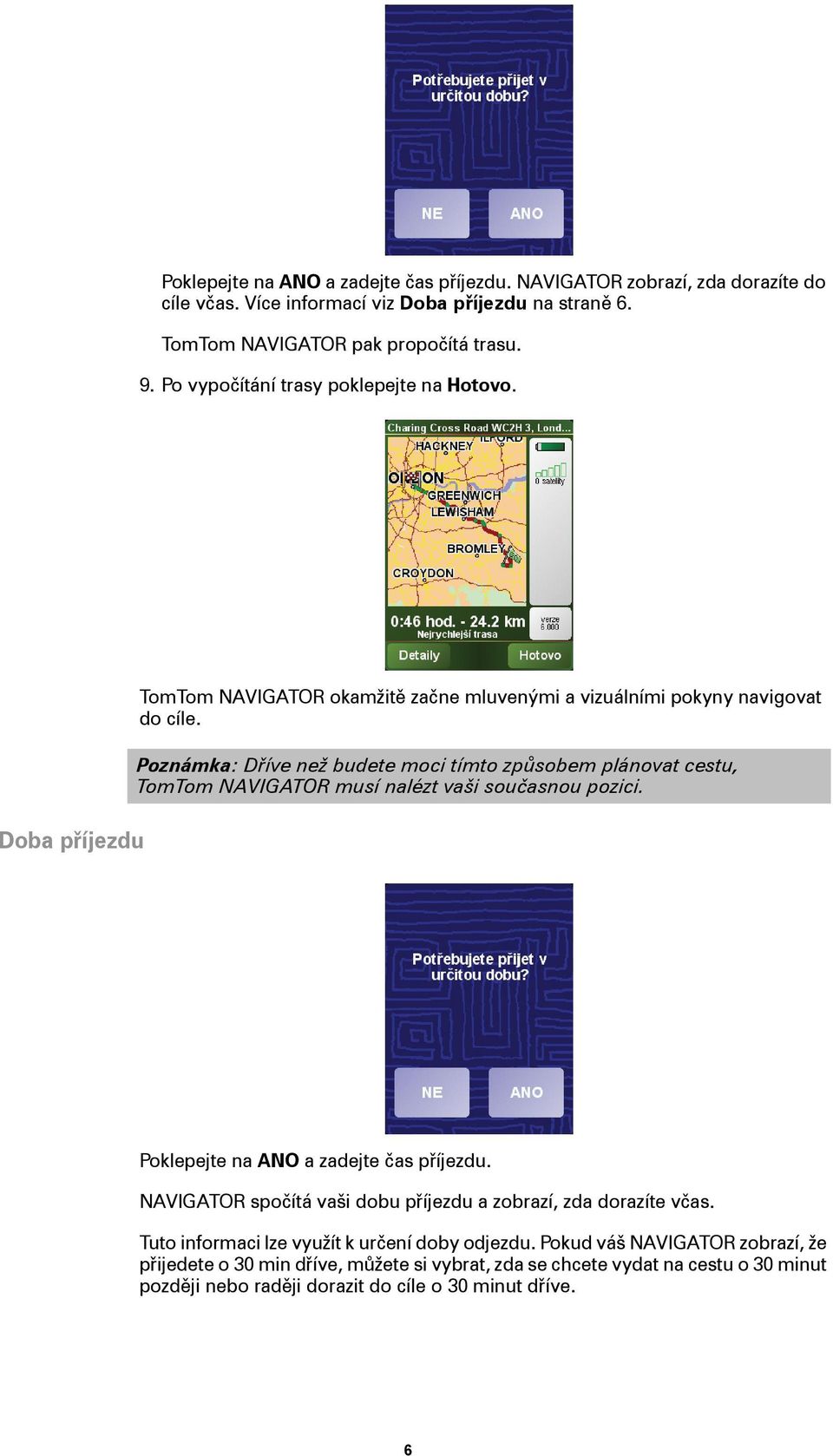 Poznámka: Dříve než budete moci tímto způsobem plánovat cestu, TomTom NAVIGATOR musí nalézt vaši současnou pozici. Poklepejte na ANO a zadejte čas příjezdu.