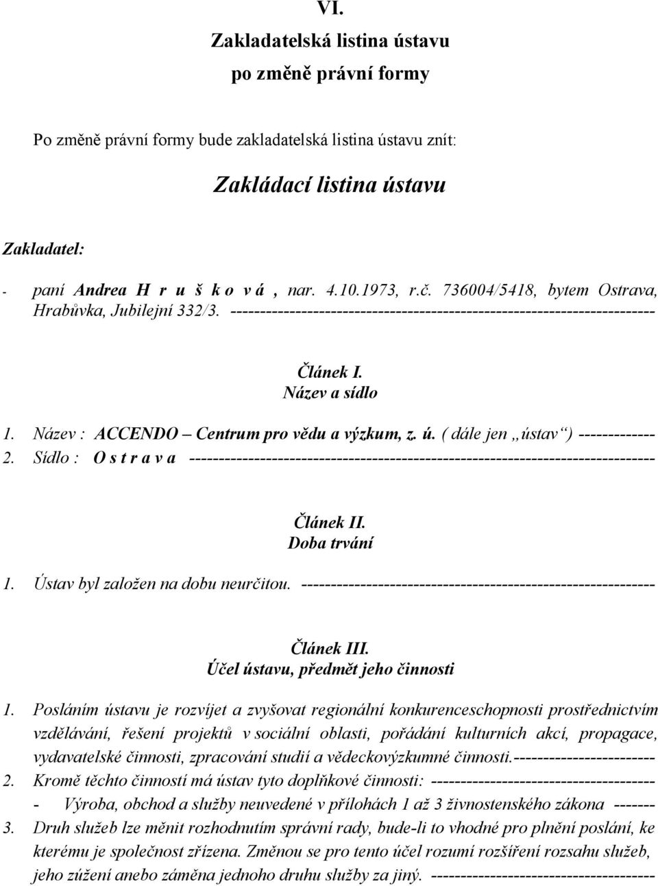 Název : ACCENDO Centrum pro vědu a výzkum, z. ú. ( dále jen ústav ) ------------- 2. Sídlo : O s t r a v a ------------------------------------------------------------------------------- Článek II.