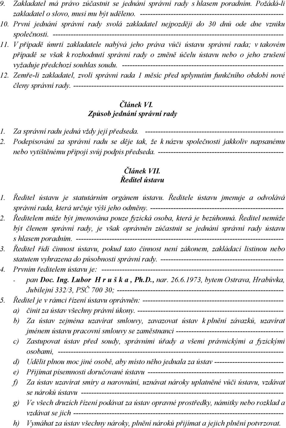 V případě úmrtí zakladatele nabývá jeho práva vůči ústavu správní rada; v takovém případě se však k rozhodnutí správní rady o změně účelu ústavu nebo o jeho zrušení vyžaduje předchozí souhlas soudu.