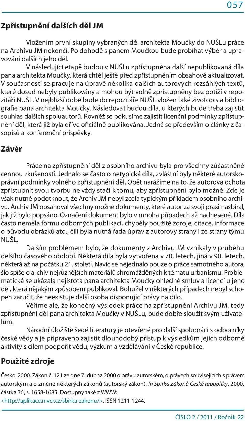 V následující etapě budou v NUŠLu zpřístupněna další nepublikovaná díla pana architekta Moučky, která chtěl ještě před zpřístupněním obsahově aktualizovat.