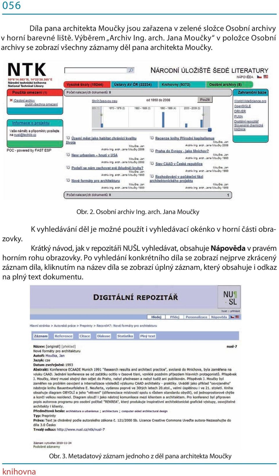 K vyhledávání děl je možné použít i vyhledávací okénko v horní části obra- Krátký návod, jak v repozitáři NUŠL vyhledávat, obsahuje Nápověda v pravém horním rohu obrazovky.