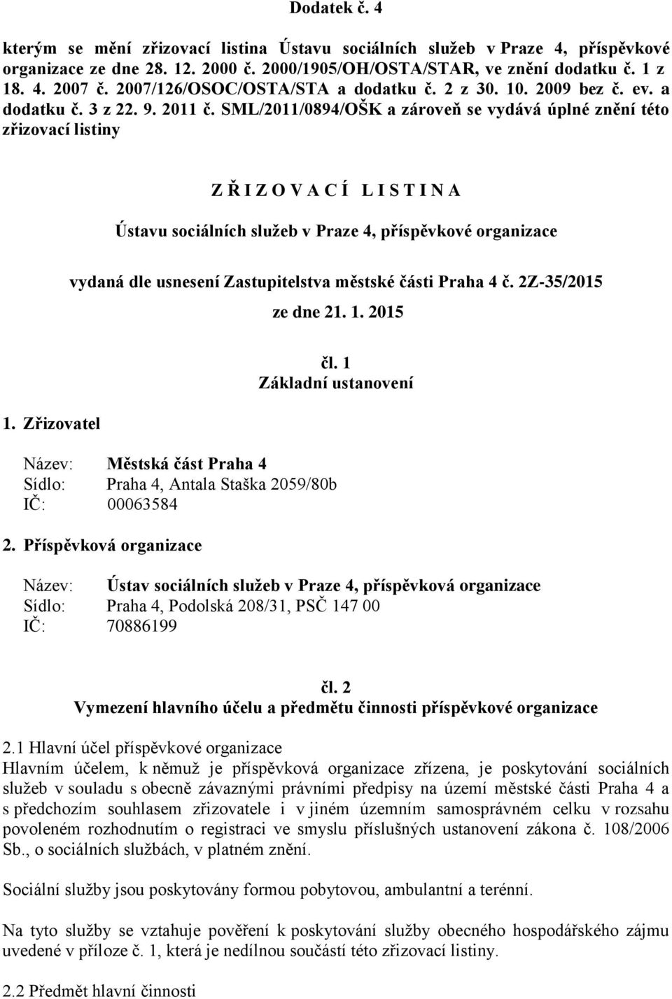 SML/2011/0894/OŠK a zároveň se vydává úplné znění této zřizovací listiny Z Ř I Z O V A C Í L I S T I N A Ústavu sociálních služeb v Praze 4, příspěvkové organizace vydaná dle usnesení Zastupitelstva