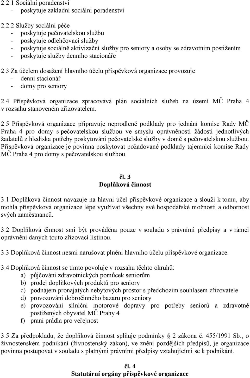 4 Příspěvková organizace zpracovává plán sociálních služeb na území MČ Praha 4 v rozsahu stanoveném zřizovatelem. 2.