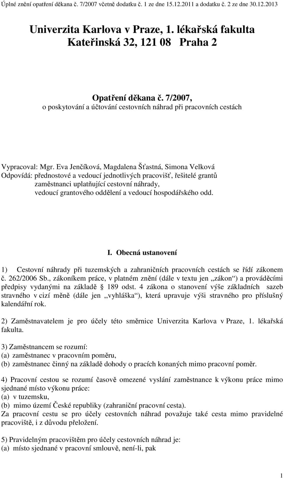 vedoucí hospodářského odd. I. Obecná ustanovení 1) Cestovní náhrady při tuzemských a zahraničních pracovních cestách se řídí zákonem č. 262/2006 Sb.