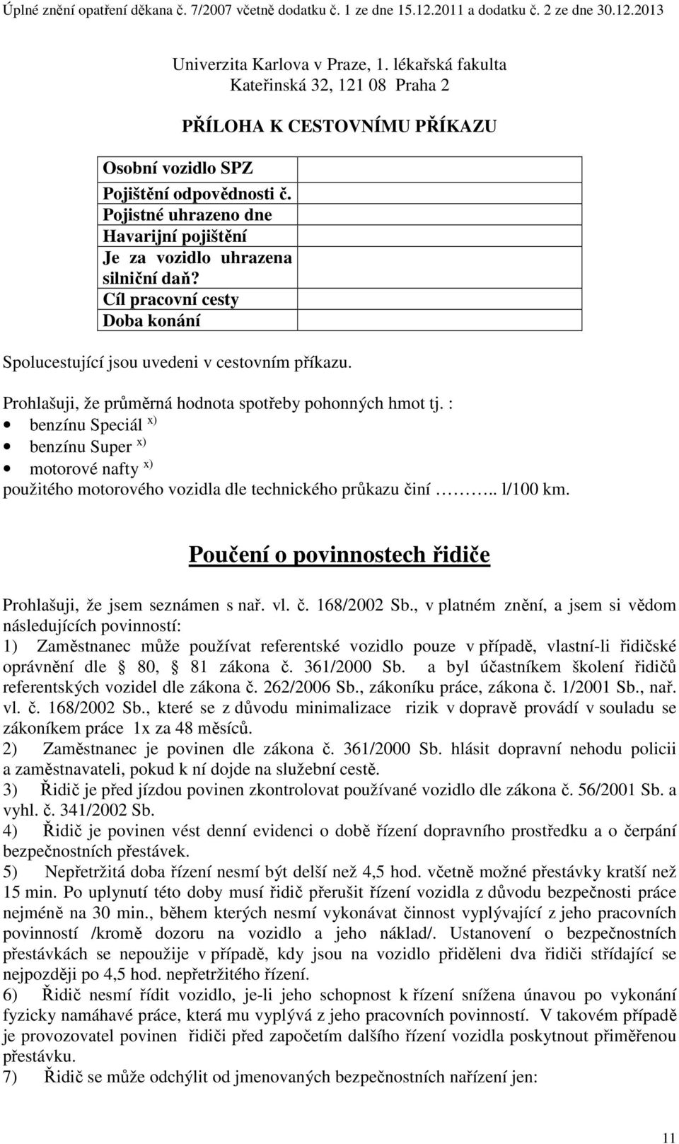 Prohlašuji, že průměrná hodnota spotřeby pohonných hmot tj. : benzínu Speciál x) benzínu Super x) motorové nafty x) použitého motorového vozidla dle technického průkazu činí.. l/100 km.