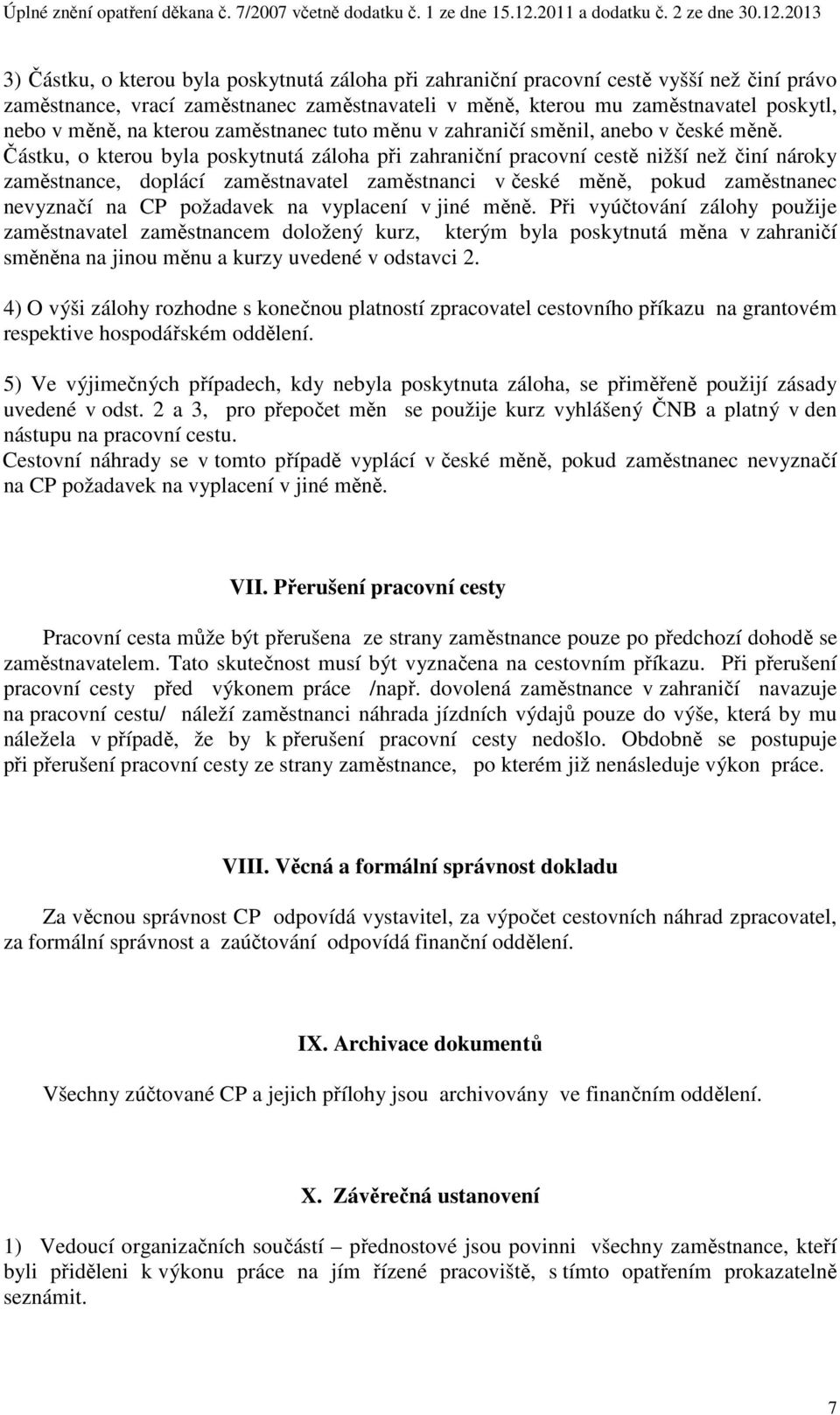 Částku, o kterou byla poskytnutá záloha při zahraniční pracovní cestě nižší než činí nároky zaměstnance, doplácí zaměstnavatel zaměstnanci v české měně, pokud zaměstnanec nevyznačí na CP požadavek na