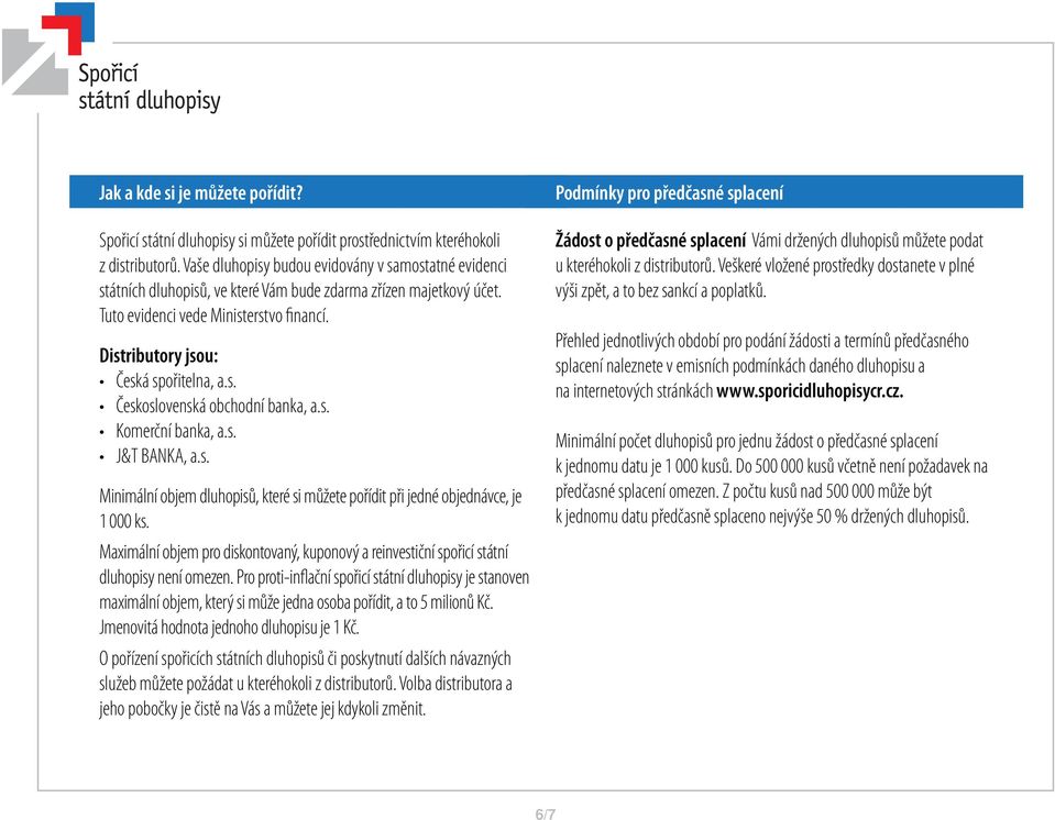 Distributory jsou: Česká spořitelna, a.s. Československá obchodní banka, a.s. Komerční banka, a.s. J&T BANKA, a.s. Minimální objem dluhopisů, které si můžete pořídit při jedné objednávce, je 1 000 ks.