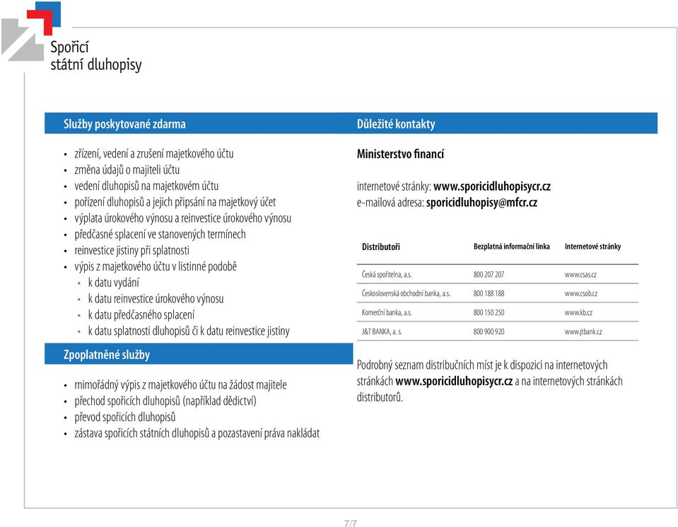 reinvestice úrokového výnosu k datu předčasného splacení k datu splatnosti dluhopisů či k datu reinvestice jistiny Zpoplatněné služby mimořádný výpis z majetkového účtu na žádost majitele přechod