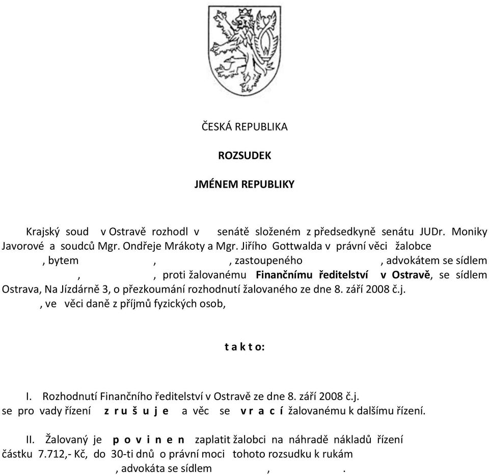 rozhodnutí žalovaného ze dne 8. září 2008 č.j., ve věci daně z příjmů fyzických osob, t a k t o: I. Rozhodnutí Finančního ředitelství v Ostravě ze dne 8. září 2008 č.j. se pro vady řízení z r u š u j e a věc se v r a c í žalovanému k dalšímu řízení.