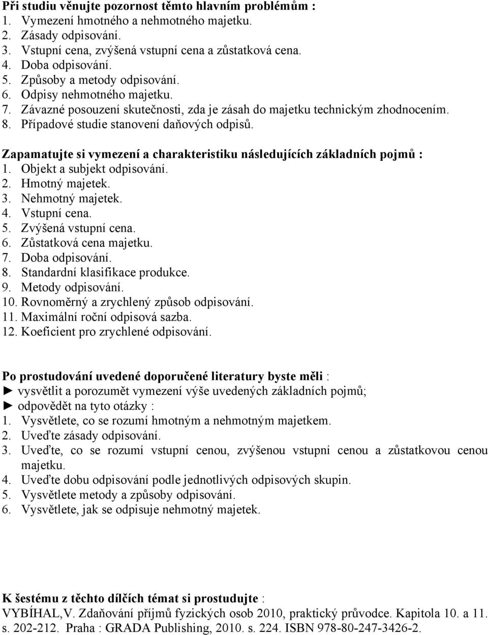 Hmotný majetek. 3. Nehmotný majetek. 4. Vstupní cena. 5. Zvýšená vstupní cena. 6. Zůstatková cena majetku. 7. Doba odpisování. 8. Standardní klasifikace produkce. 9. Metody odpisování. 10.