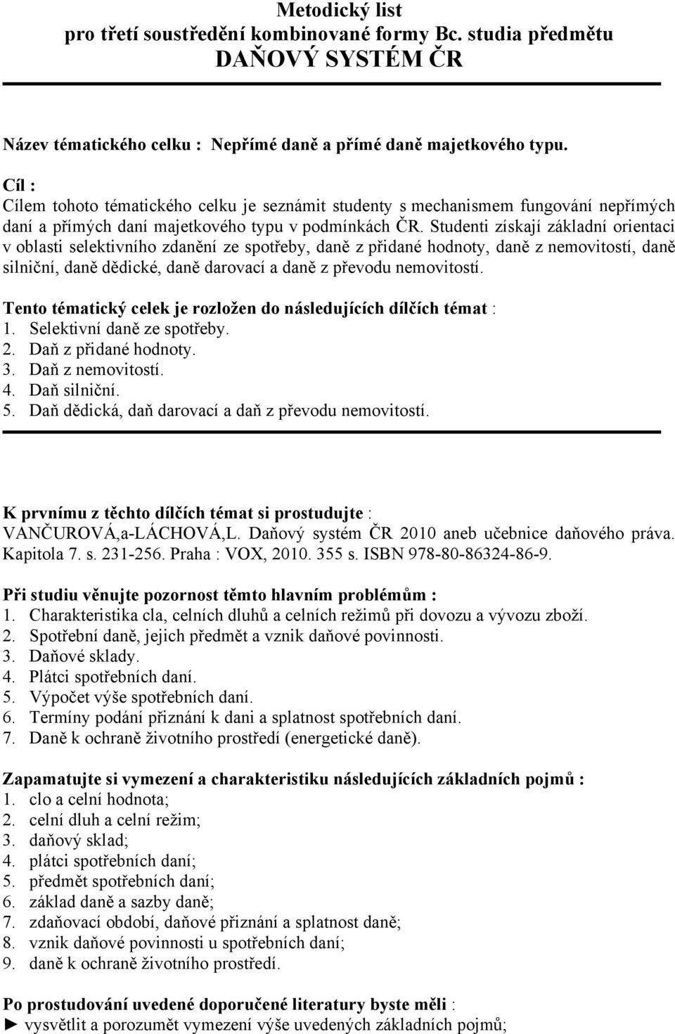 Studenti získají základní orientaci v oblasti selektivního zdanění ze spotřeby, daně z přidané hodnoty, daně z nemovitostí, daně silniční, daně dědické, daně darovací a daně z převodu nemovitostí.