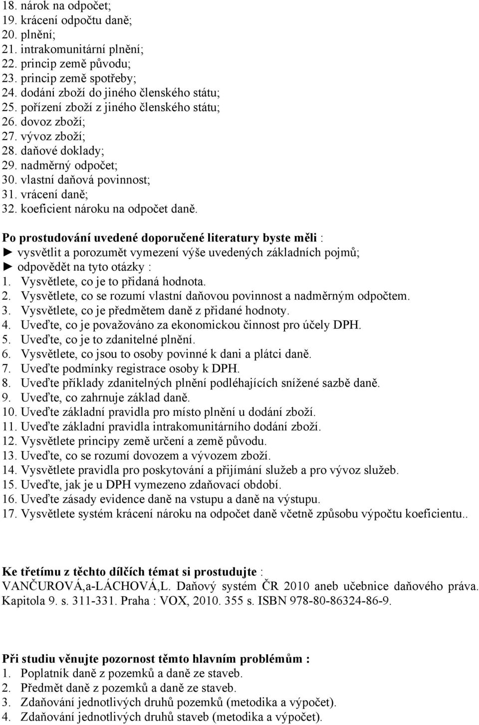 koeficient nároku na odpočet daně. 1. Vysvětlete, co je to přidaná hodnota. 2. Vysvětlete, co se rozumí vlastní daňovou povinnost a nadměrným odpočtem. 3.